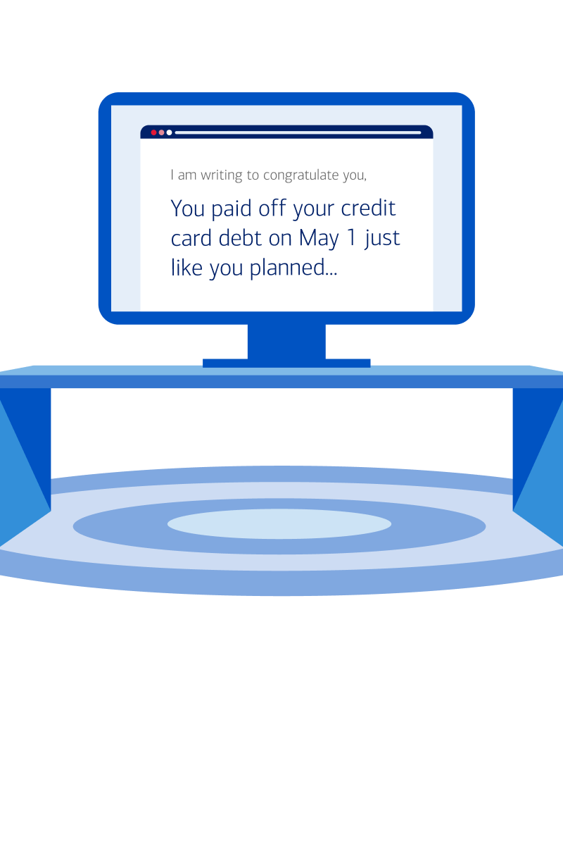 I am writing to congratulate you, You paid off your credit card debt on May 1 just like you planned…